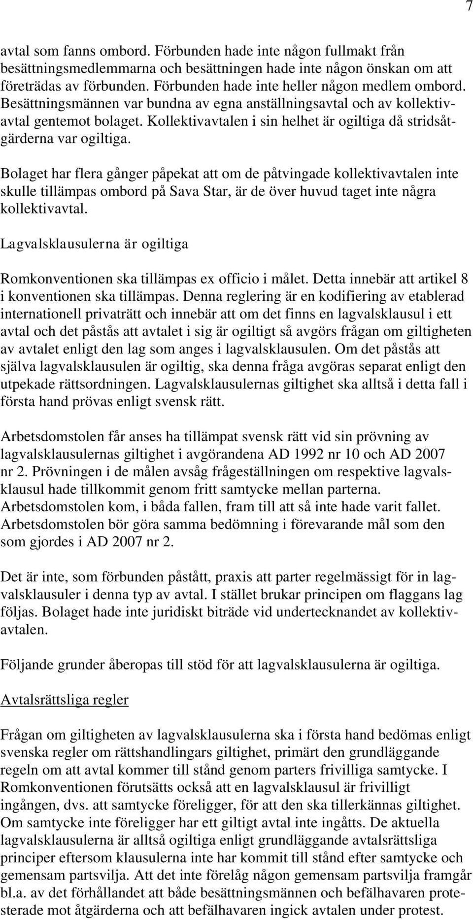 Kollektivavtalen i sin helhet är ogiltiga då stridsåtgärderna var ogiltiga.