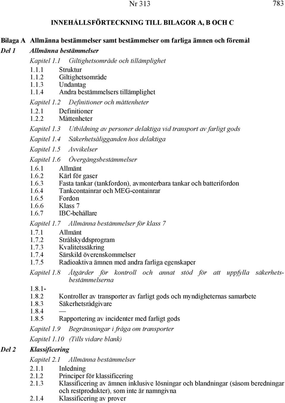 3 Utbildning av personer delaktiga vid transport av farligt gods Kapitel 1.4 Säkerhetsåligganden hos delaktiga Kapitel 1.5 Avvikelser Kapitel 1.6 Övergångsbestämmelser 1.6.1 Allmänt 1.6.2 Kärl för gaser 1.