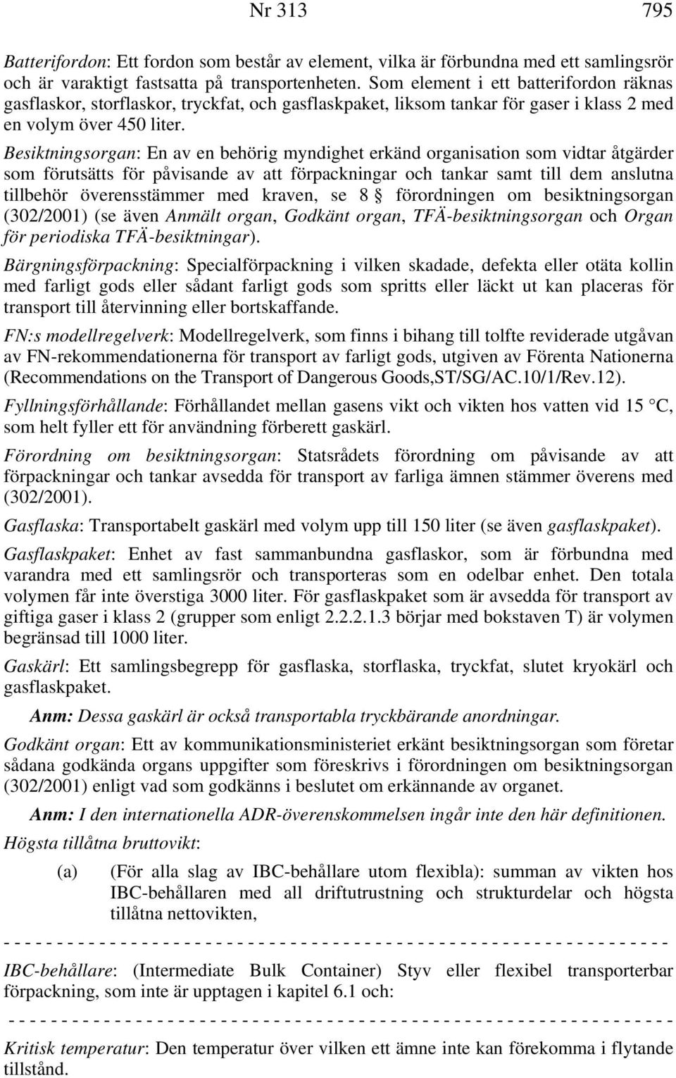 Besiktningsorgan: En av en behörig myndighet erkänd organisation som vidtar åtgärder som förutsätts för påvisande av att förpackningar och tankar samt till dem anslutna tillbehör överensstämmer med