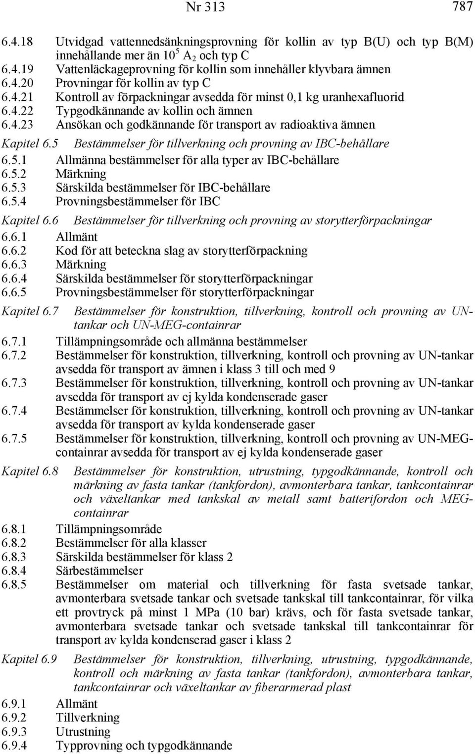 5 Bestämmelser för tillverkning och provning av IBC-behållare 6.5.1 Allmänna bestämmelser för alla typer av IBC-behållare 6.5.2 Märkning 6.5.3 Särskilda bestämmelser för IBC-behållare 6.5.4 Provningsbestämmelser för IBC Kapitel 6.