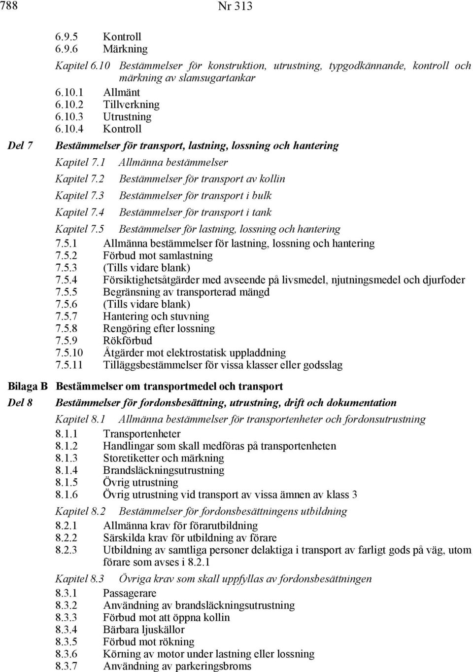 3 Bestämmelser för transport i bulk Kapitel 7.4 Bestämmelser för transport i tank Kapitel 7.5 Bestämmelser för lastning, lossning och hantering 7.5.1 Allmänna bestämmelser för lastning, lossning och hantering 7.