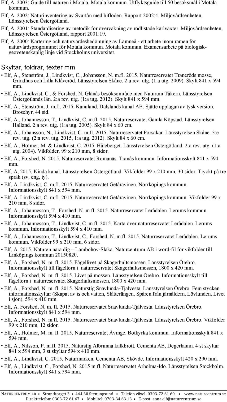 Elf, A. 2000: Kartering och naturvärdesbedömning av Lämneå - ett arbete inom ramen för naturvårdsprogrammet för Motala kommun.