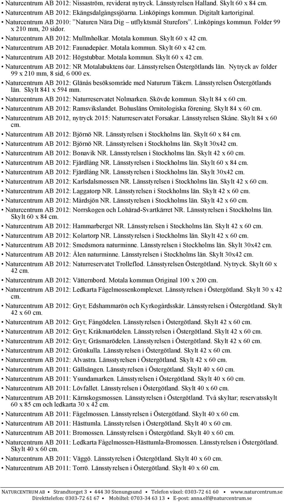 Skylt 60 x 42 Naturcentrum AB 2012: Faunadepåer. Motala kommun. Skylt 60 x 42 Naturcentrum AB 2012: Högstubbar. Motala kommun. Skylt 60 x 42 Naturcentrum AB 2012: NR Motalabuktens öar.