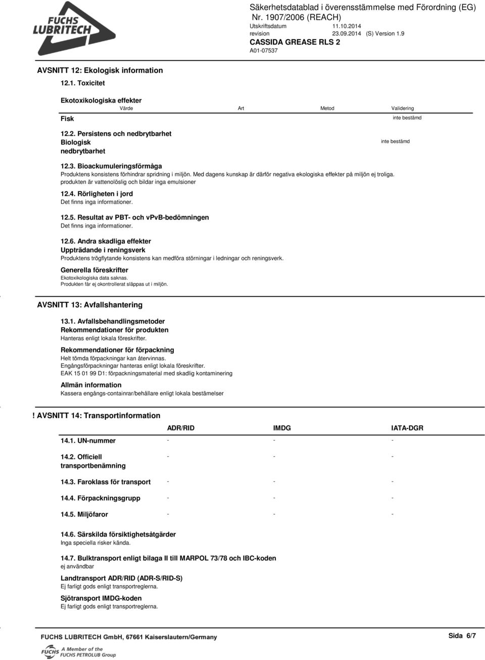 produkten är vattenolöslig och bildar inga emulsioner 12.4. Rörligheten i jord 12.5. Resultat av PBT- och vpvb-bedömningen 12.6.