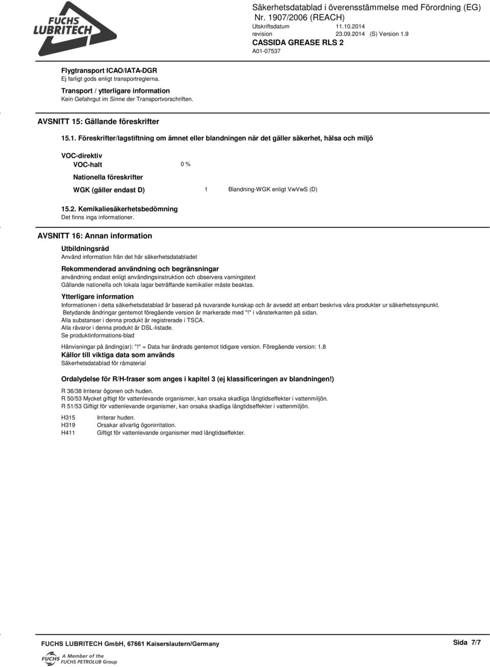 .1. Föreskrifter/lagstiftning om ämnet eller blandningen när det gäller säkerhet, hälsa och miljö VOC-direktiv VOC-halt 0 % Nationella föreskrifter WGK (gäller endast D) 1 Blandning-WGK enligt VwVwS