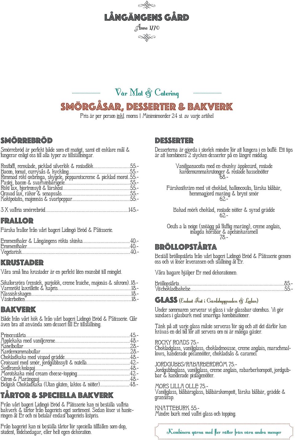 ..55:- Bacon, tomat, currysås & kyckling...55:- Rimmad rökt oxbringa, skygele, pepparotscreme & picklad morot..55:- Pastej, bacon & svartvinbärsgele...55:- Rökt lax, hjortronsylt & färskost.