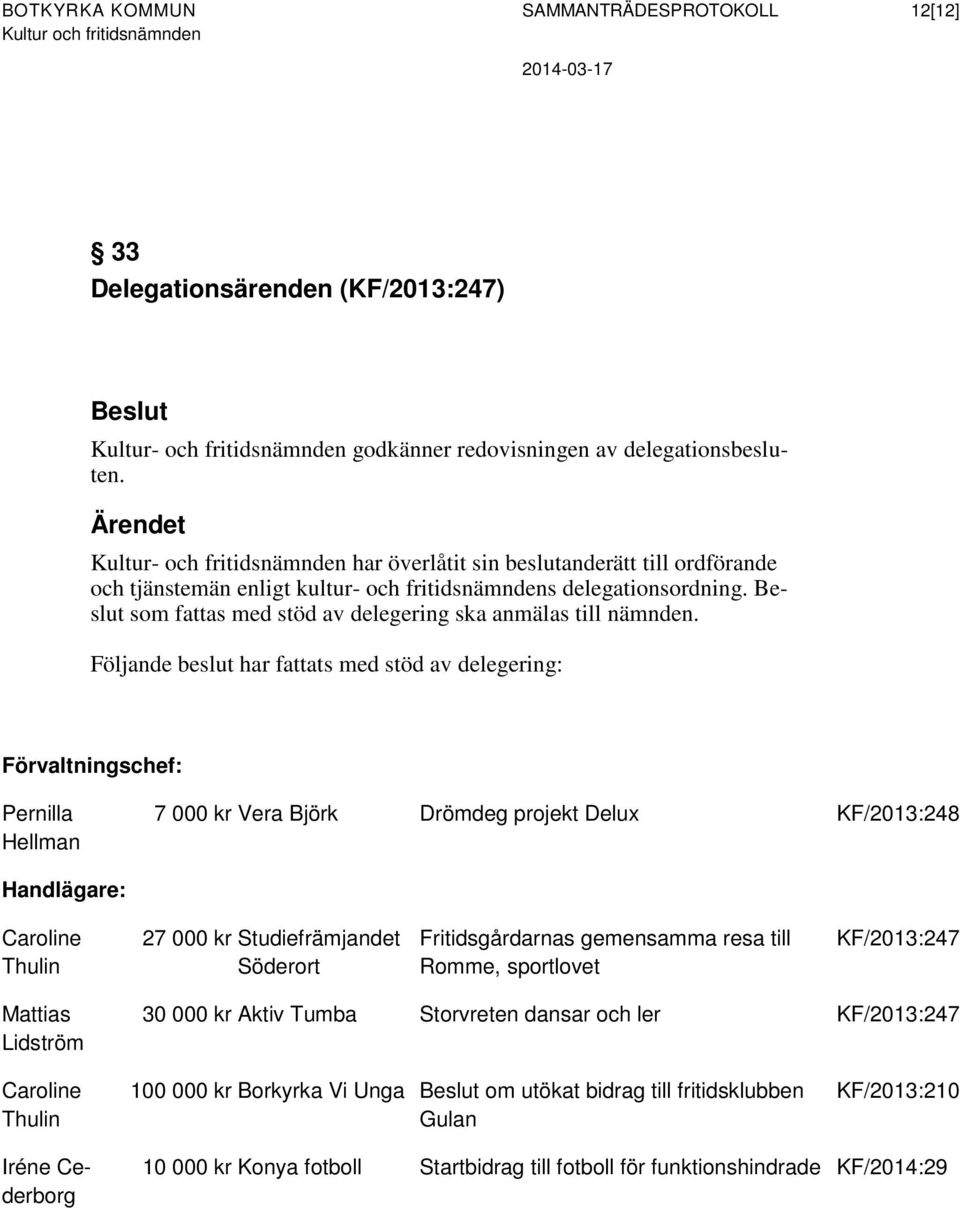 som fattas med stöd av delegering ska anmälas till nämnden.