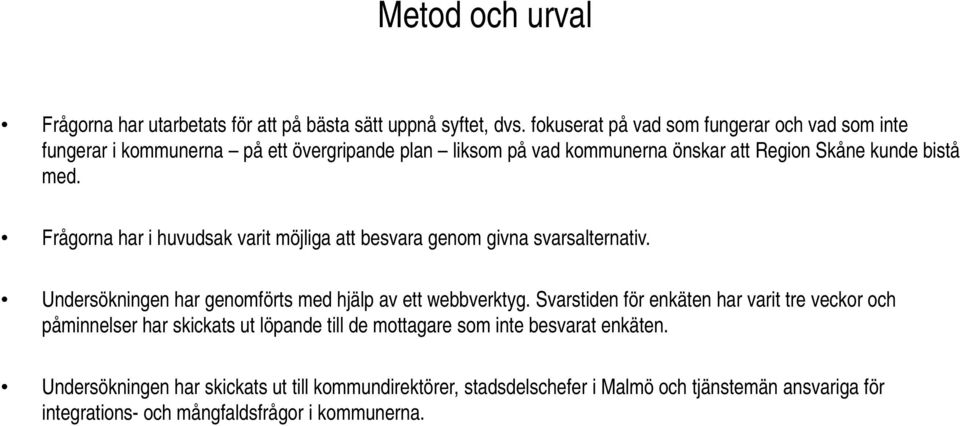 Frågorna har i huvudsak varit möjliga att besvara genom givna svarsalternativ. Undersökningen har genomförts med hjälp av ett webbverktyg.