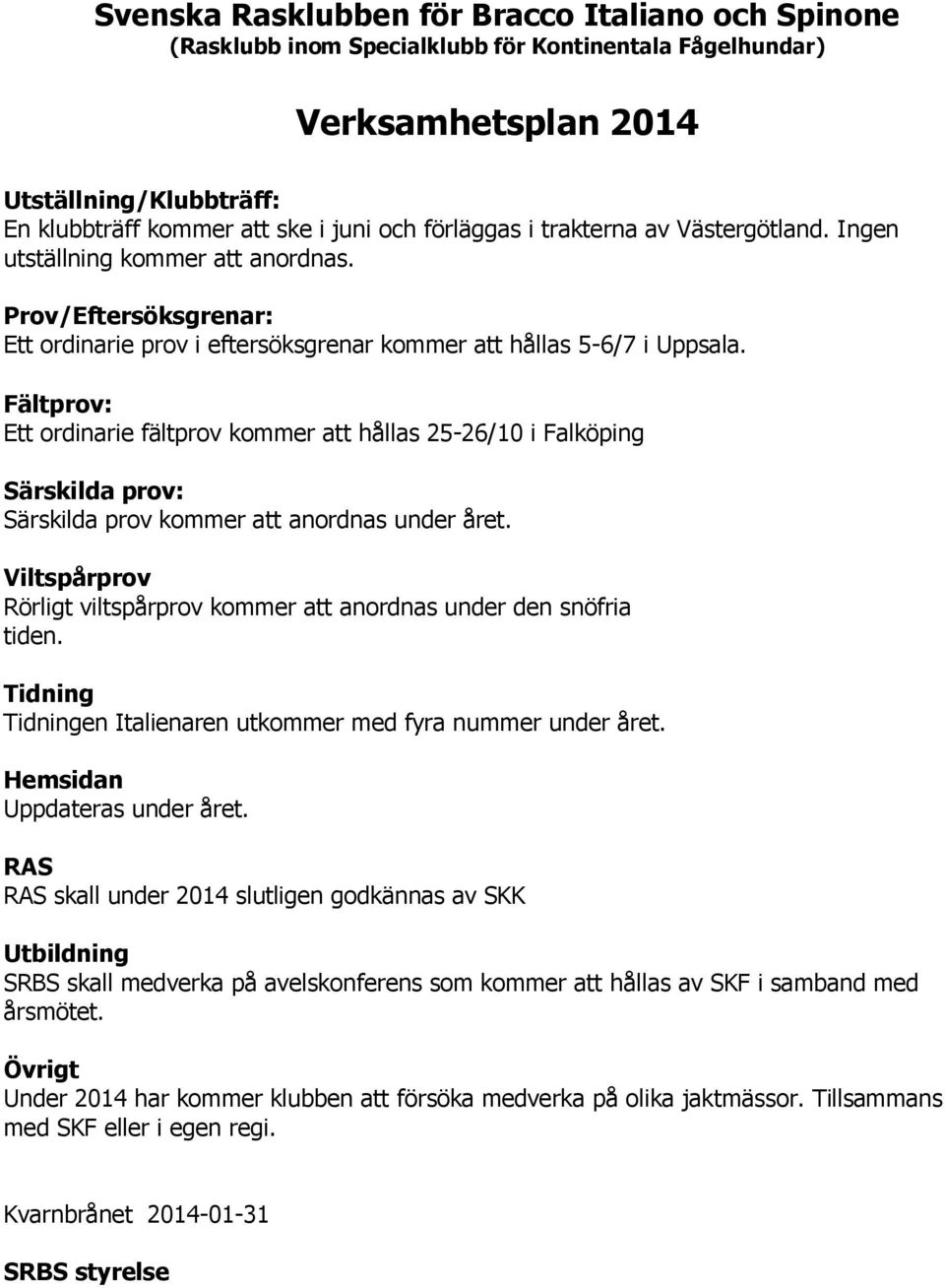 Fältprov: Ett ordinarie fältprov kommer att hållas 25-26/10 i Falköping Särskilda prov: Särskilda prov kommer att anordnas under året.