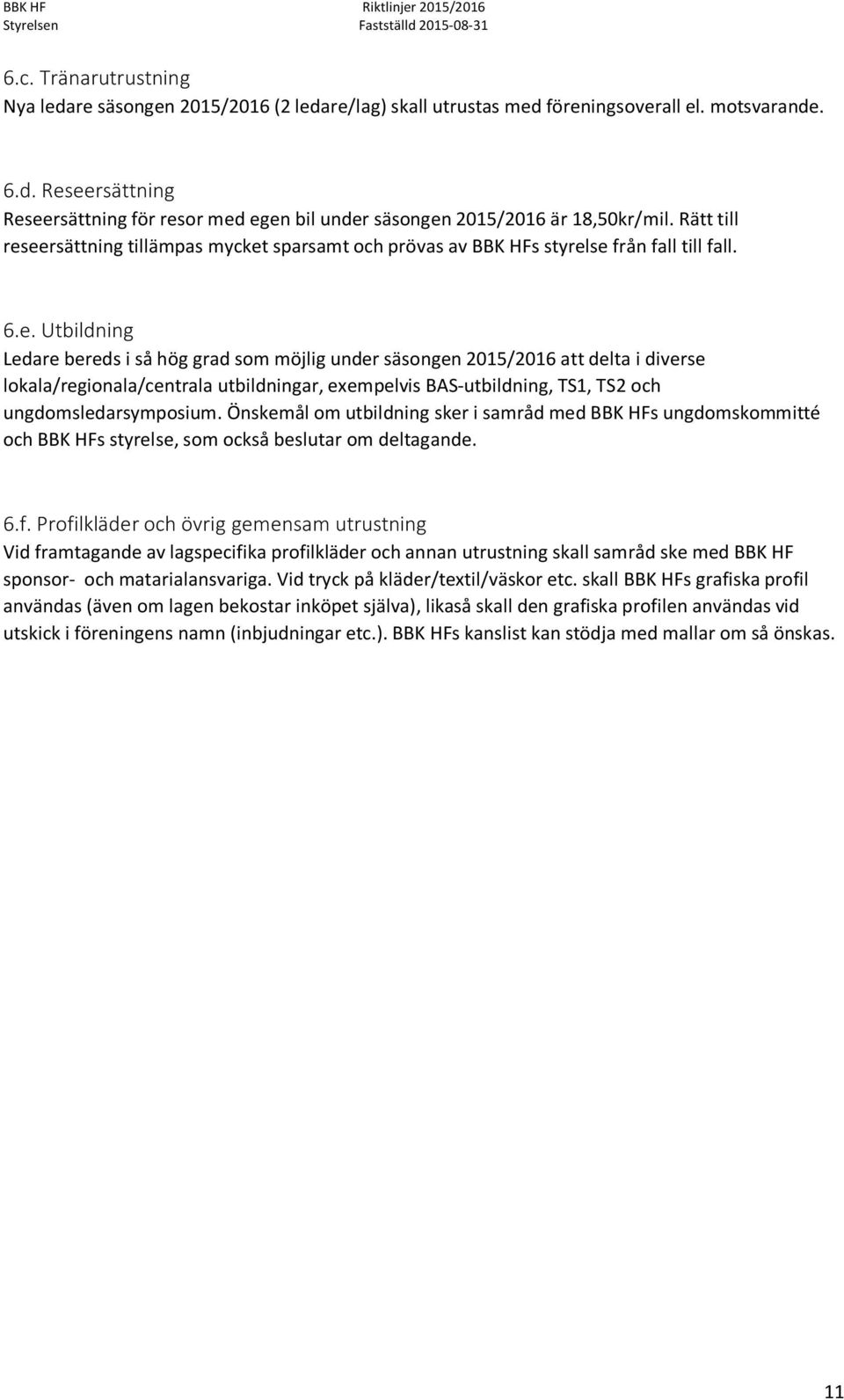 eersättning tillämpas mycket sparsamt och prövas av BBK HFs styrelse från fall till fall. 6.e. Utbildning Ledare bereds i så hög grad som möjlig under säsongen 2015/2016 att delta i diverse lokala/regionala/centrala utbildningar, exempelvis BAS utbildning, TS1, TS2 och ungdomsledarsymposium.