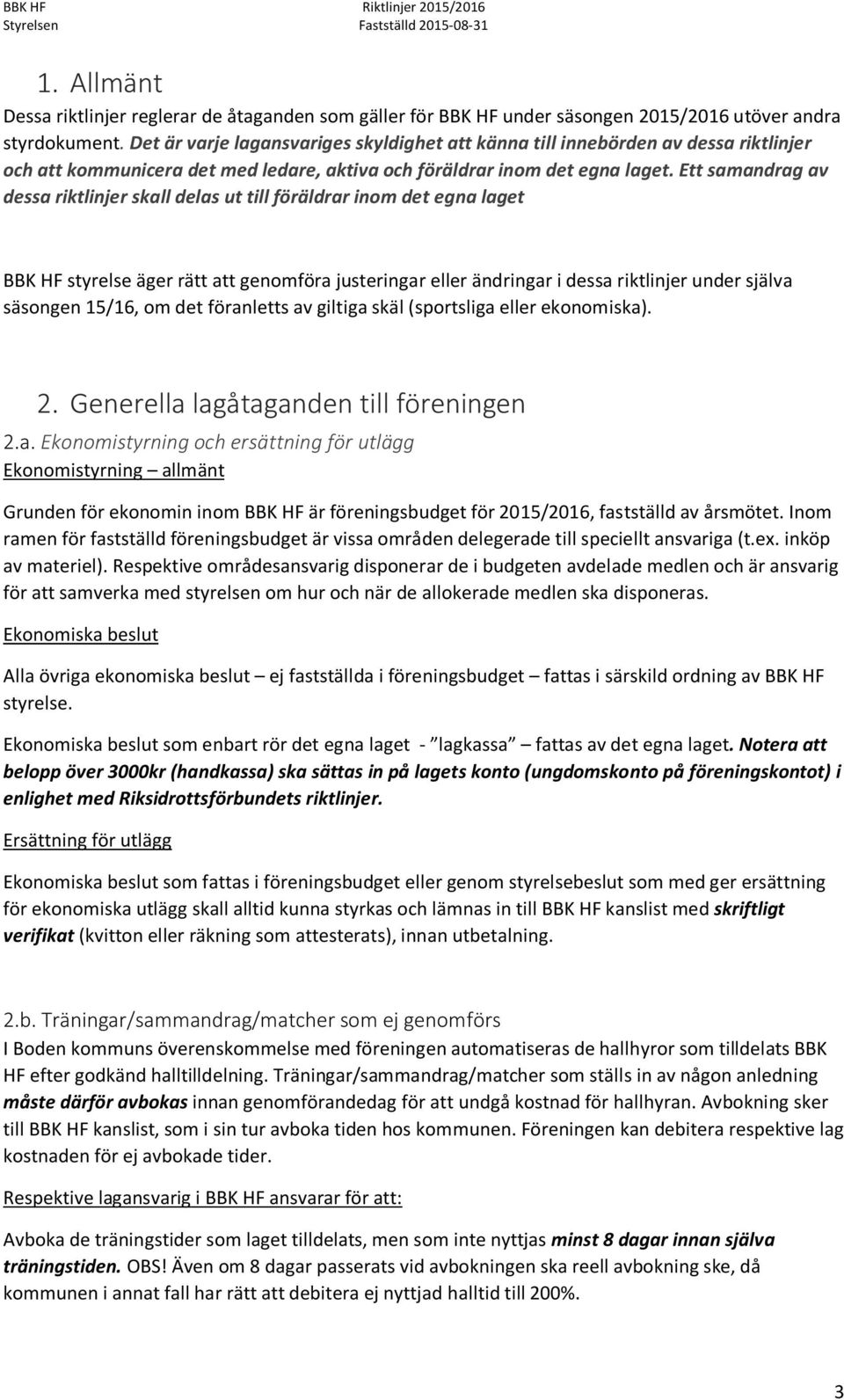 Ett samandrag av dessa riktlinjer skall delas ut till föräldrar inom det egna laget BBK HF styrelse äger rätt att genomföra justeringar eller ändringar i dessa riktlinjer under själva säsongen 15/16,