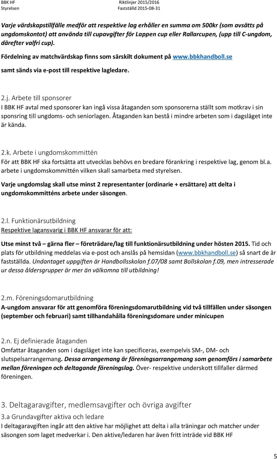 Arbete till sponsorer I BBK HF avtal med sponsorer kan ingå vissa åtaganden som sponsorerna ställt som motkrav i sin sponsring till ungdoms och seniorlagen.