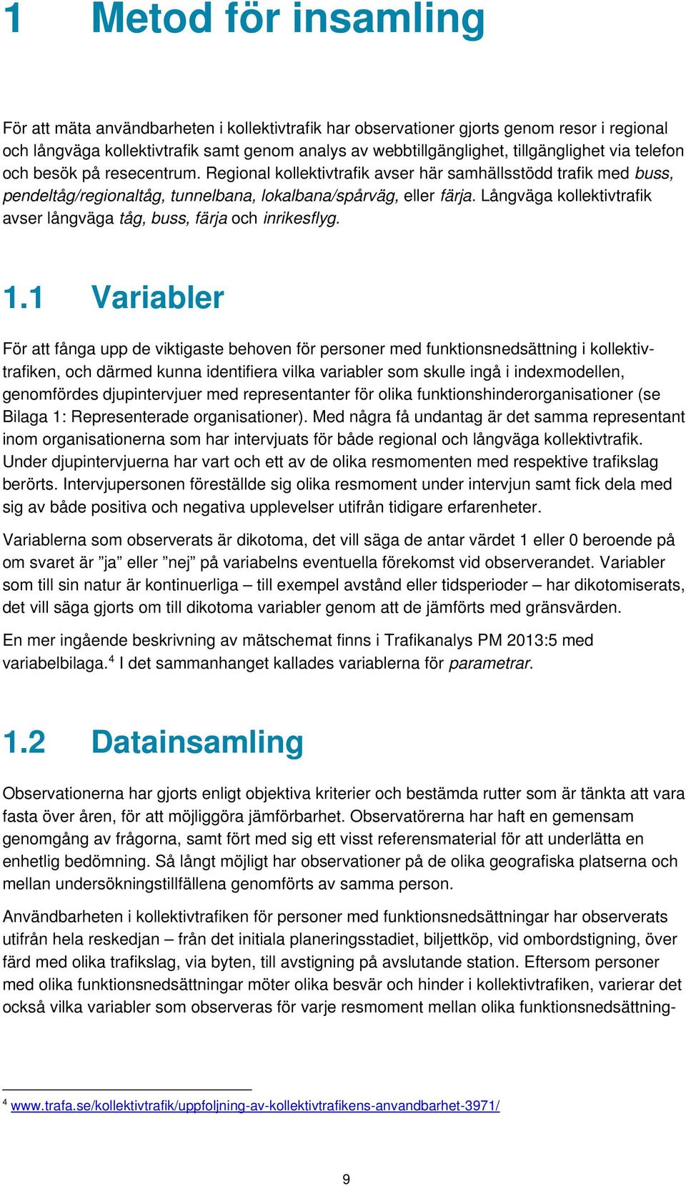 Långväga kollektivtrafik avser långväga tåg, buss, färja och inrikesflyg. 1.