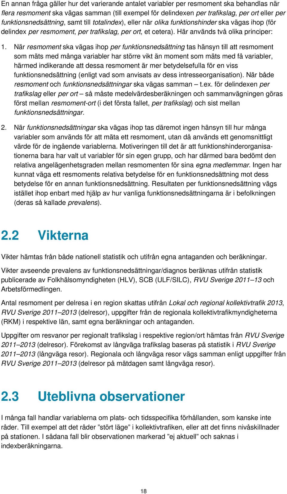 När resmoment ska vägas ihop per funktionsnedsättning tas hänsyn till att resmoment som mäts med många variabler har större vikt än moment som mäts med få variabler, härmed indikerande att dessa