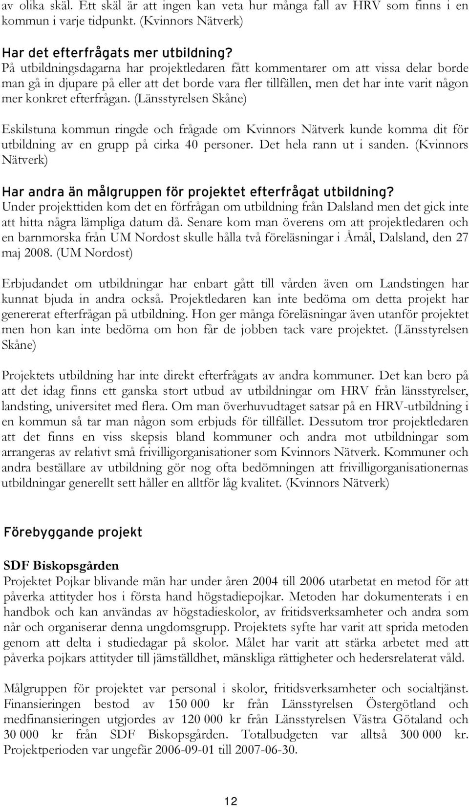 (Länsstyrelsen Skåne) Eskilstuna kommun ringde och frågade om Kvinnors Nätverk kunde komma dit för utbildning av en grupp på cirka 40 personer. Det hela rann ut i sanden.