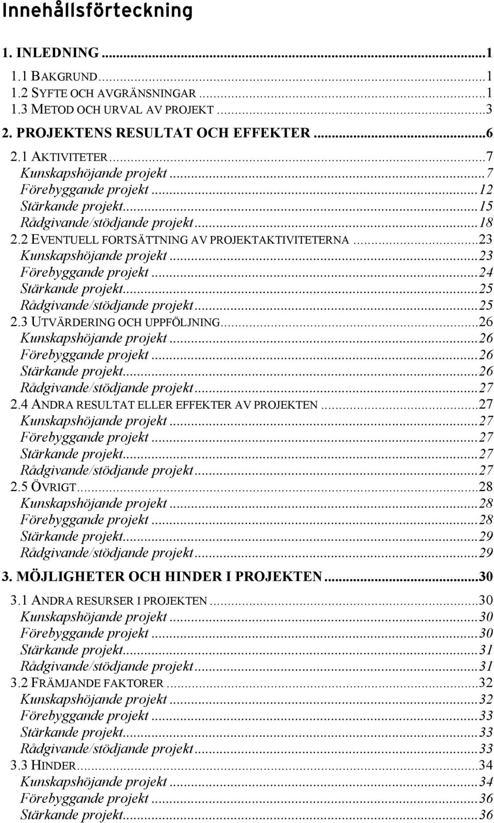 ..23 Förebyggande projekt...24 Stärkande projekt...25 Rådgivande/stödjande projekt...25 2.3 UTVÄRDERING OCH UPPFÖLJNING...26 Kunskapshöjande projekt...26 Förebyggande projekt...26 Stärkande projekt.