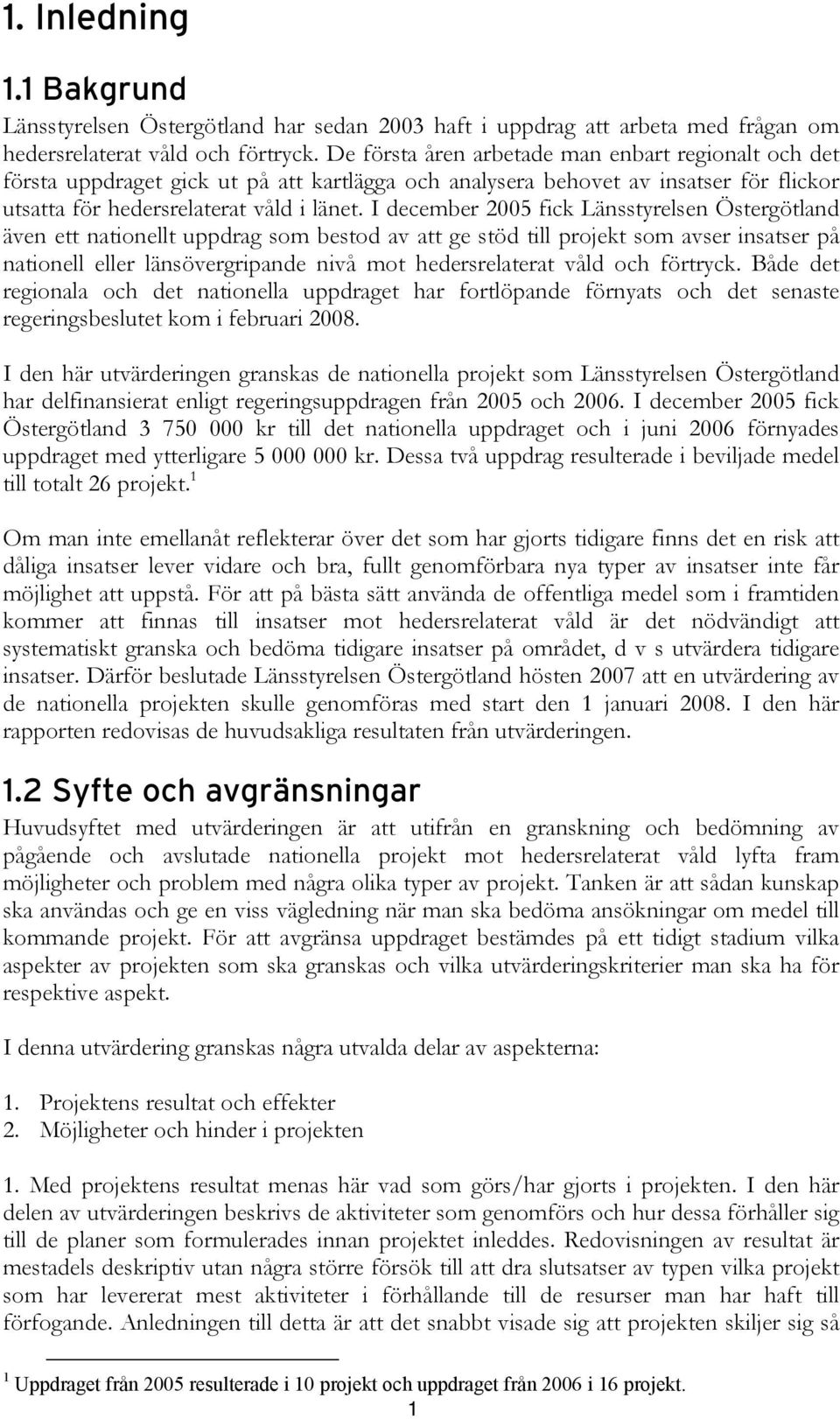 I december 2005 fick Länsstyrelsen Östergötland även ett nationellt uppdrag som bestod av att ge stöd till projekt som avser insatser på nationell eller länsövergripande nivå mot hedersrelaterat våld