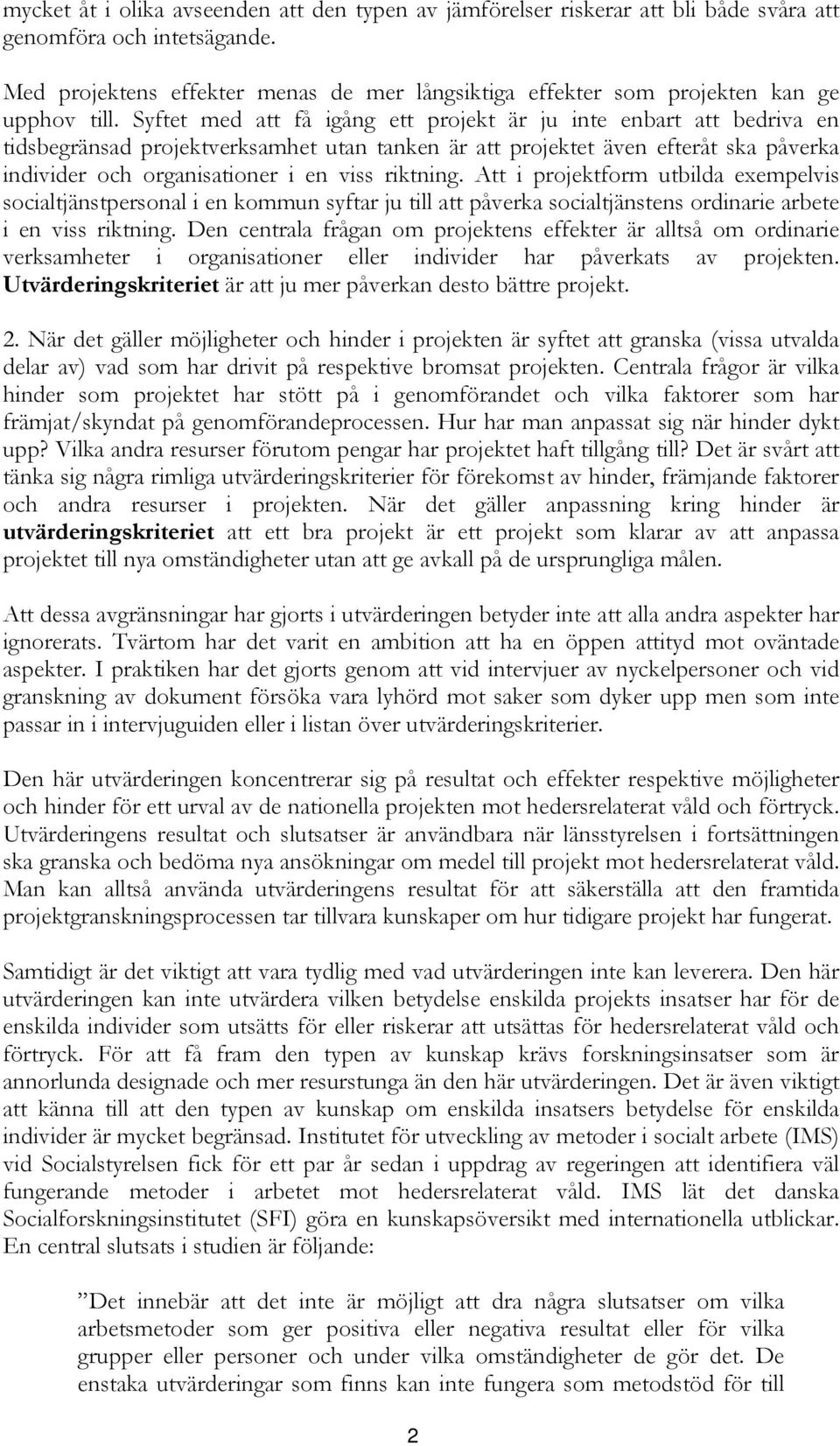 Syftet med att få igång ett projekt är ju inte enbart att bedriva en tidsbegränsad projektverksamhet utan tanken är att projektet även efteråt ska påverka individer och organisationer i en viss