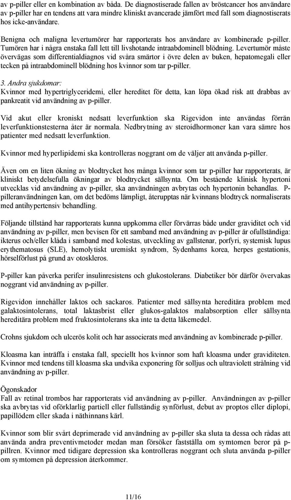 Benigna och maligna levertumörer har rapporterats hos användare av kombinerade p-piller. Tumören har i några enstaka fall lett till livshotande intraabdominell blödning.