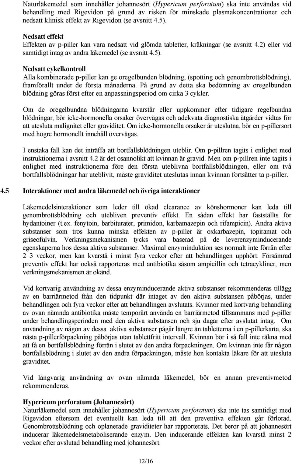 På grund av detta ska bedömning av oregelbunden blödning göras först efter en anpassningsperiod om cirka 3 cykler.