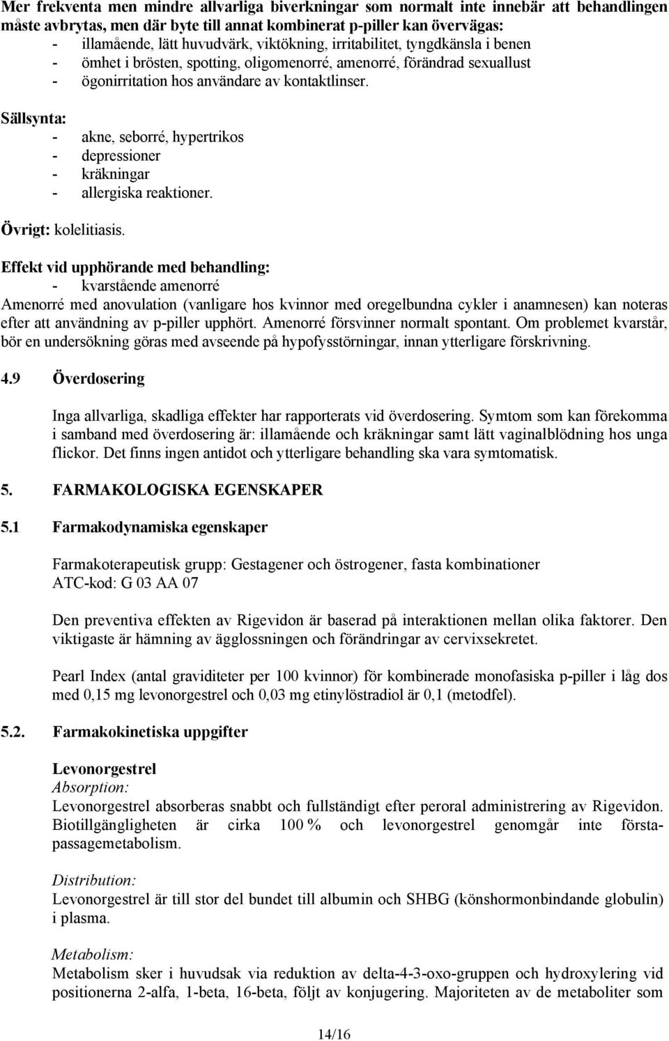 Sällsynta: - akne, seborré, hypertrikos - depressioner - kräkningar - allergiska reaktioner. Övrigt: kolelitiasis.