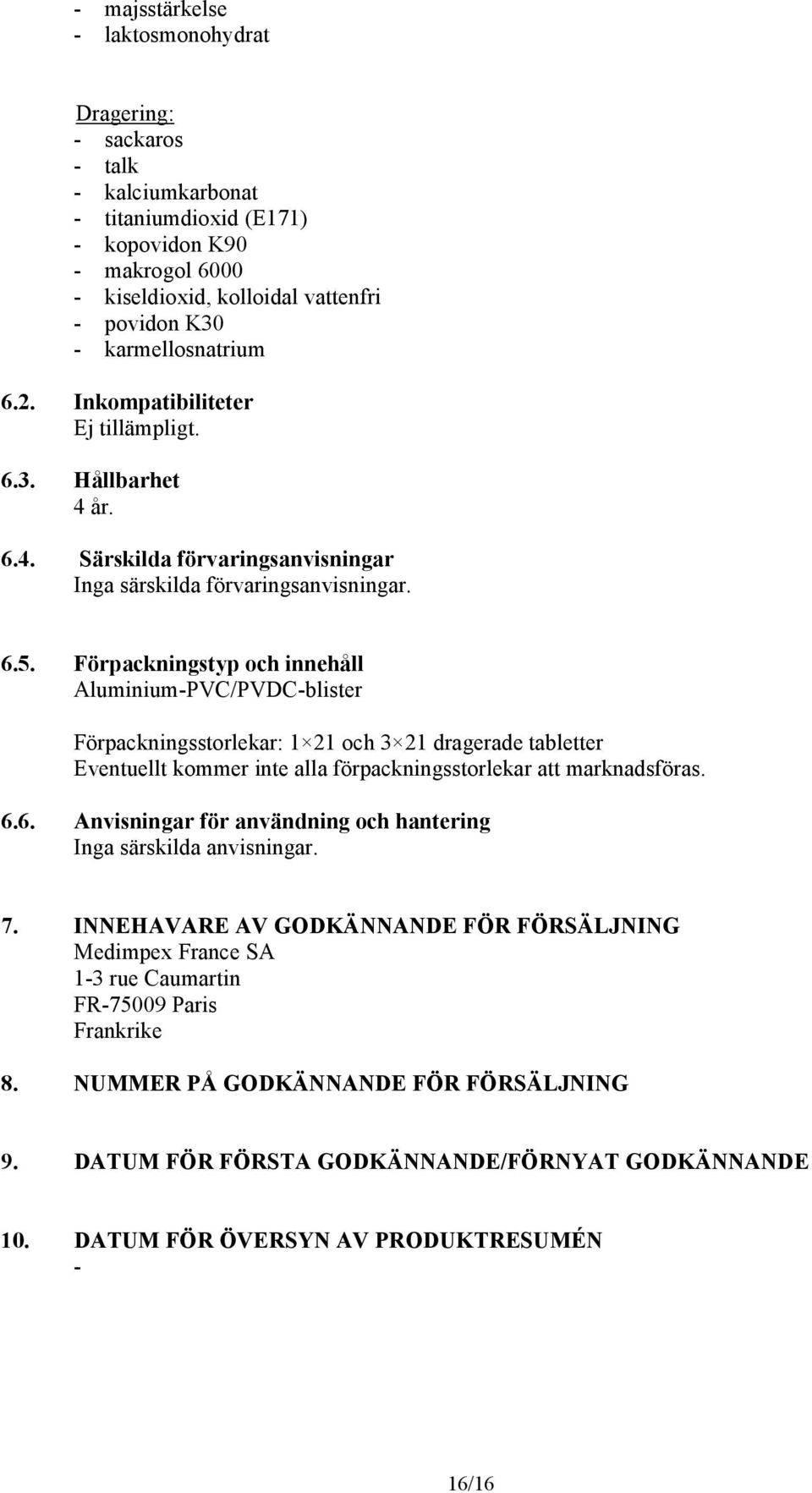 Förpackningstyp och innehåll Aluminium-PVC/PVDC-blister Förpackningsstorlekar: 1 21 och 3 21 dragerade Eventuellt kommer inte alla förpackningsstorlekar att marknadsföras. 6.