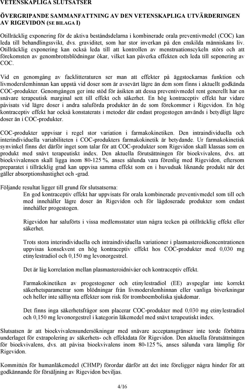 Otillräcklig exponering kan också leda till att kontrollen av menstruationscykeln störs och att förekomsten av genombrottsblödningar ökar, vilket kan påverka effekten och leda till seponering av COC.