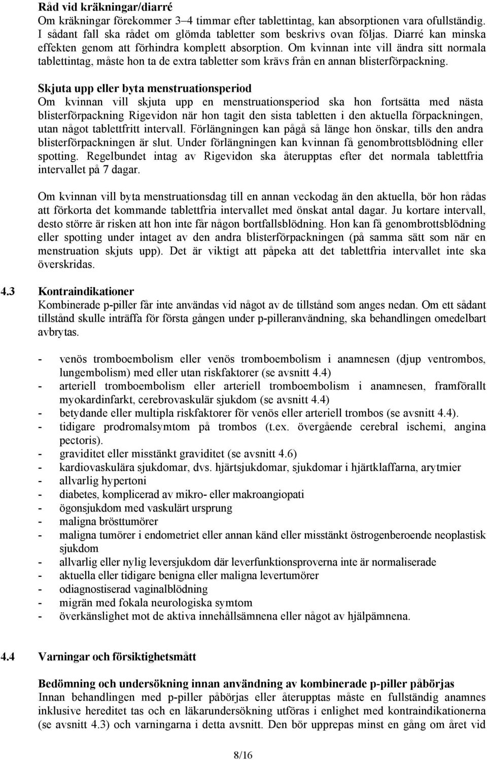 Skjuta upp eller byta menstruationsperiod Om kvinnan vill skjuta upp en menstruationsperiod ska hon fortsätta med nästa blisterförpackning Rigevidon när hon tagit den sista tabletten i den aktuella