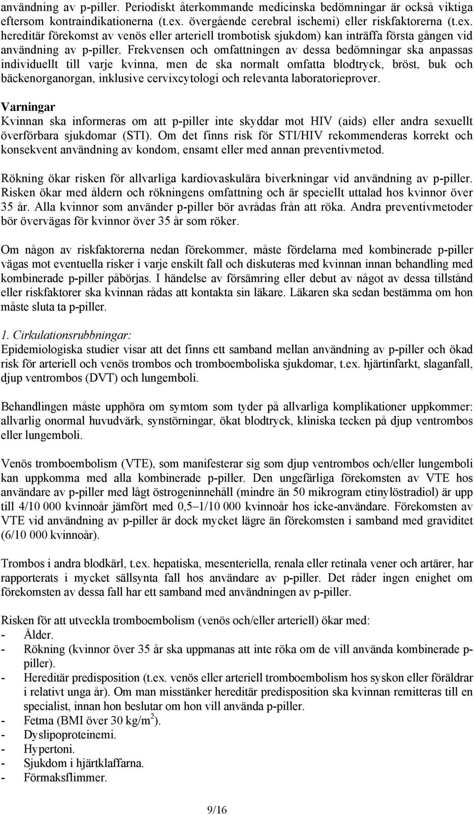 Frekvensen och omfattningen av dessa bedömningar ska anpassas individuellt till varje kvinna, men de ska normalt omfatta blodtryck, bröst, buk och bäckenorganorgan, inklusive cervixcytologi och