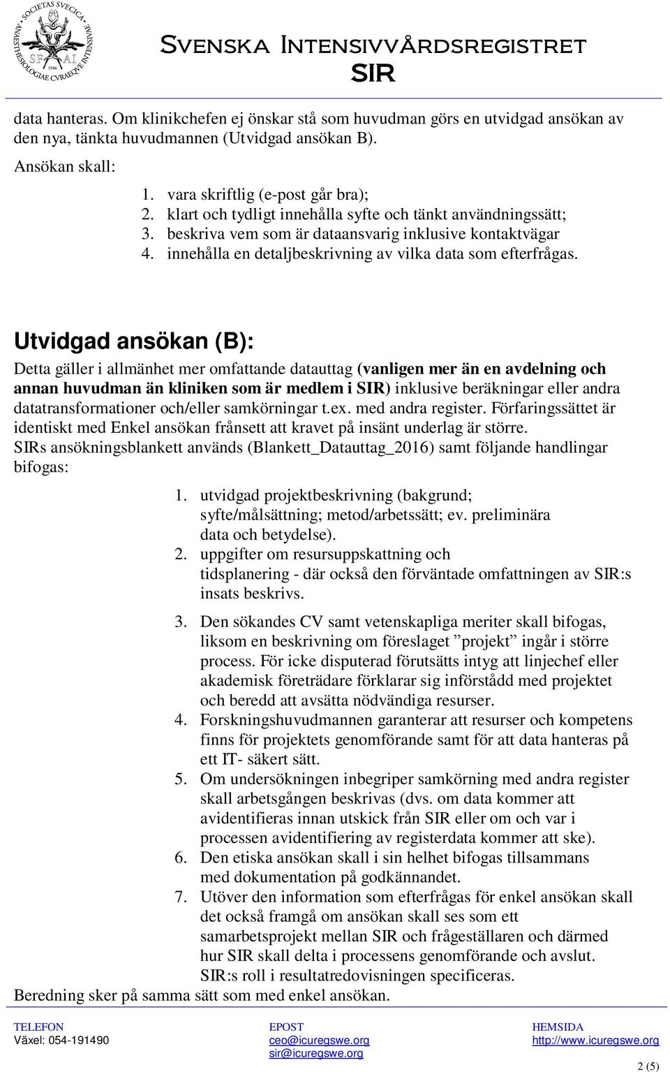 Utvidgad ansökan (B): Detta gäller i allmänhet mer omfattande datauttag (vanligen mer än en avdelning och annan huvudman än kliniken som är medlem i SIR) inklusive beräkningar eller andra