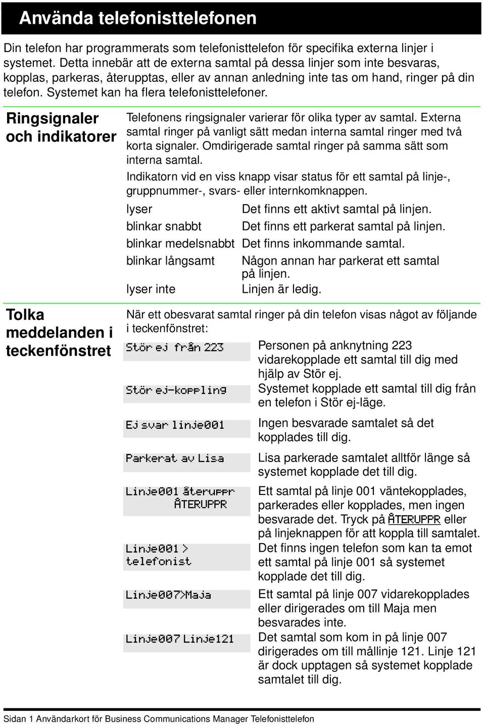 Systemet kan ha flera telefonisttelefoner. Ringsignaler och indikatorer Tolka meddelanden i teckenfönstret Stör ej från 223 Telefonens ringsignaler varierar för olika typer av samtal.