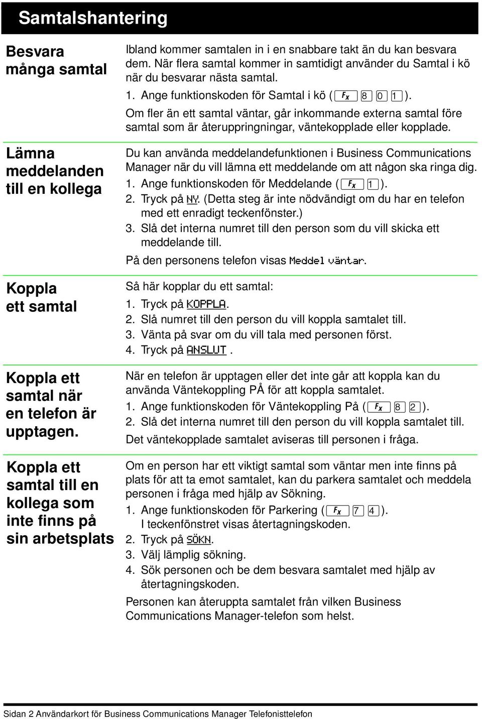 När flera samtal kommer in samtidigt använder du Samtal i kö när du besvarar nästa samtal. 1. Ange funktionskoden för Samtal i kö (ƒ ).