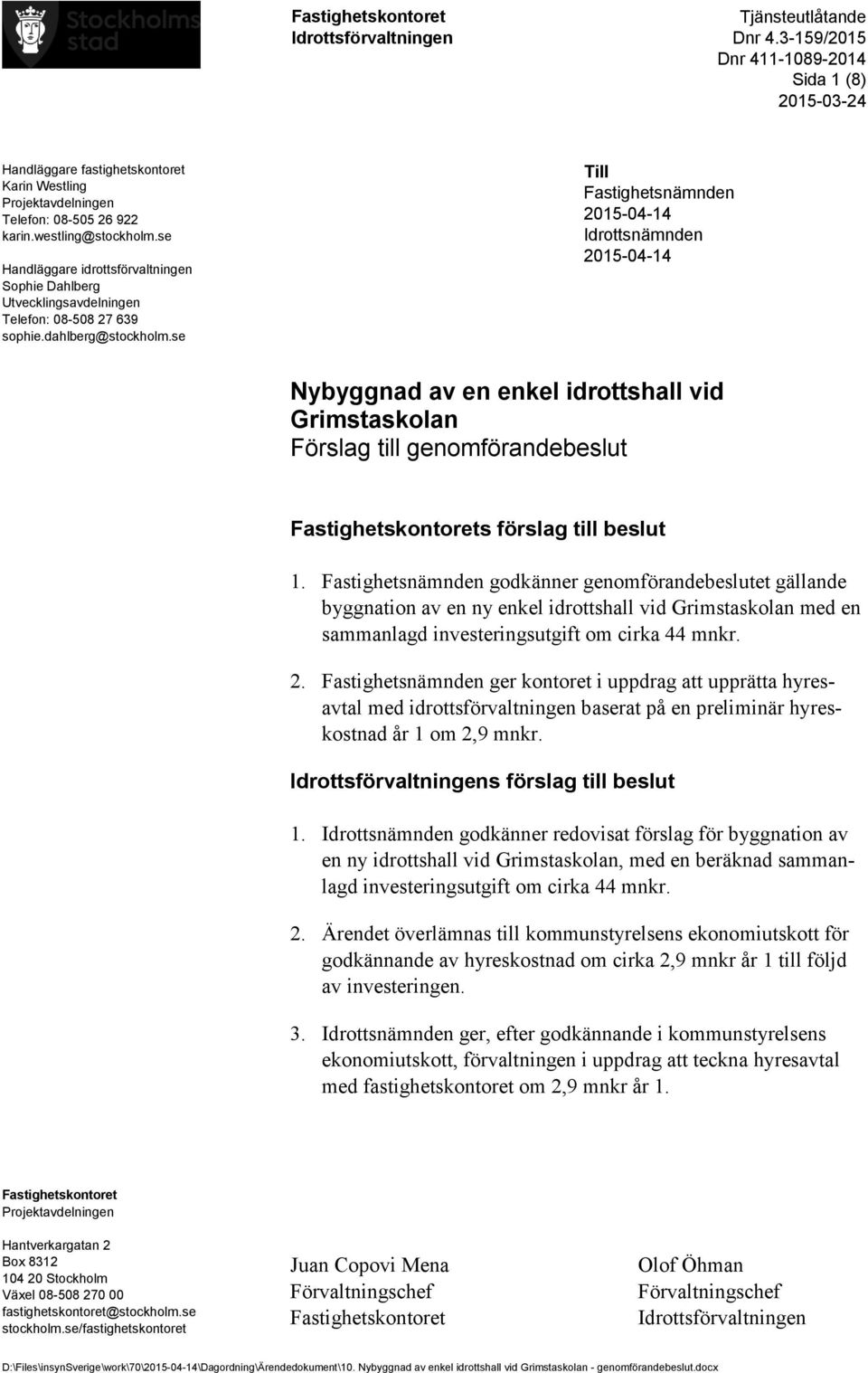 se Till Fastighetsnämnden 2015-04-14 Idrottsnämnden 2015-04-14 Nybyggnad av en enkel idrottshall vid Grimstaskolan Förslag till genomförandebeslut Fastighetskontorets förslag till beslut 1.