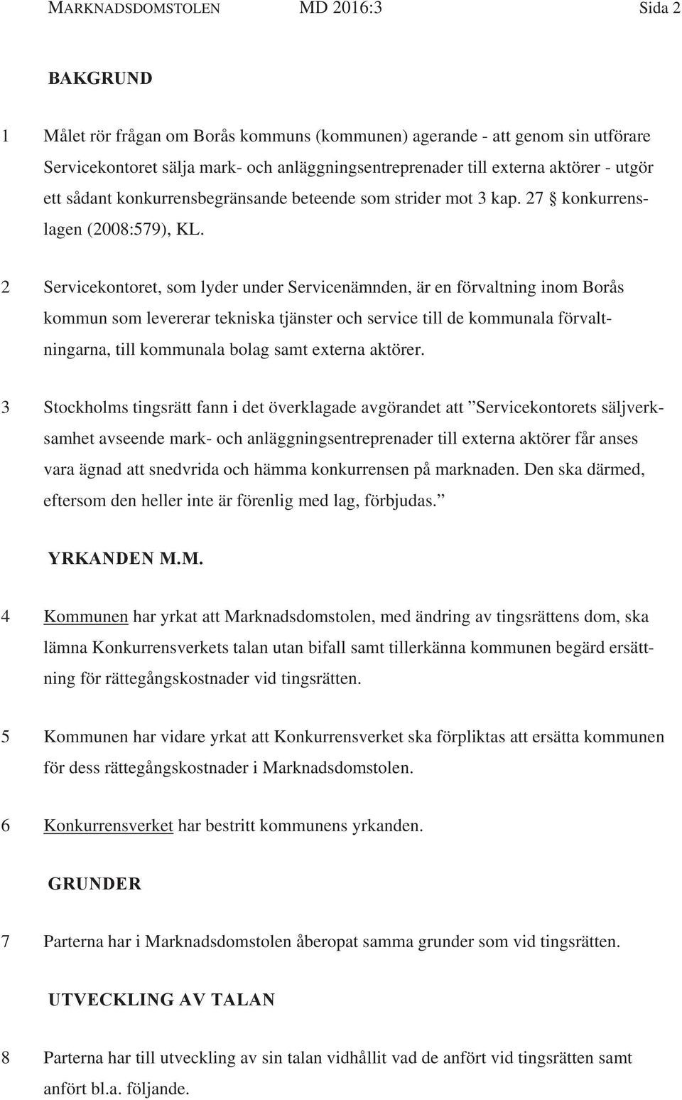 2 Servicekontoret, som lyder under Servicenämnden, är en förvaltning inom Borås kommun som levererar tekniska tjänster och service till de kommunala förvaltningarna, till kommunala bolag samt externa