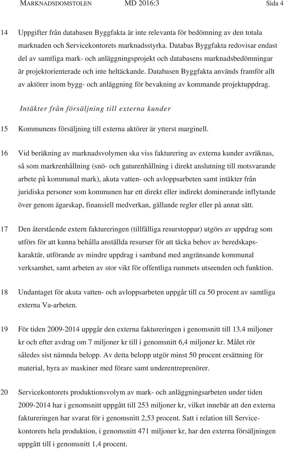 Databasen Byggfakta används framför allt av aktörer inom bygg- och anläggning för bevakning av kommande projektuppdrag.