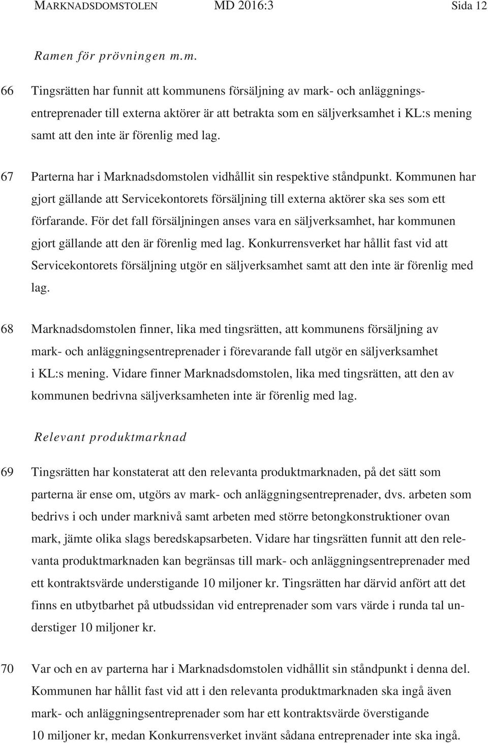 m. 66 Tingsrätten har funnit att kommunens försäljning av mark- och anläggningsentreprenader till externa aktörer är att betrakta som en säljverksamhet i KL:s mening samt att den inte är förenlig med