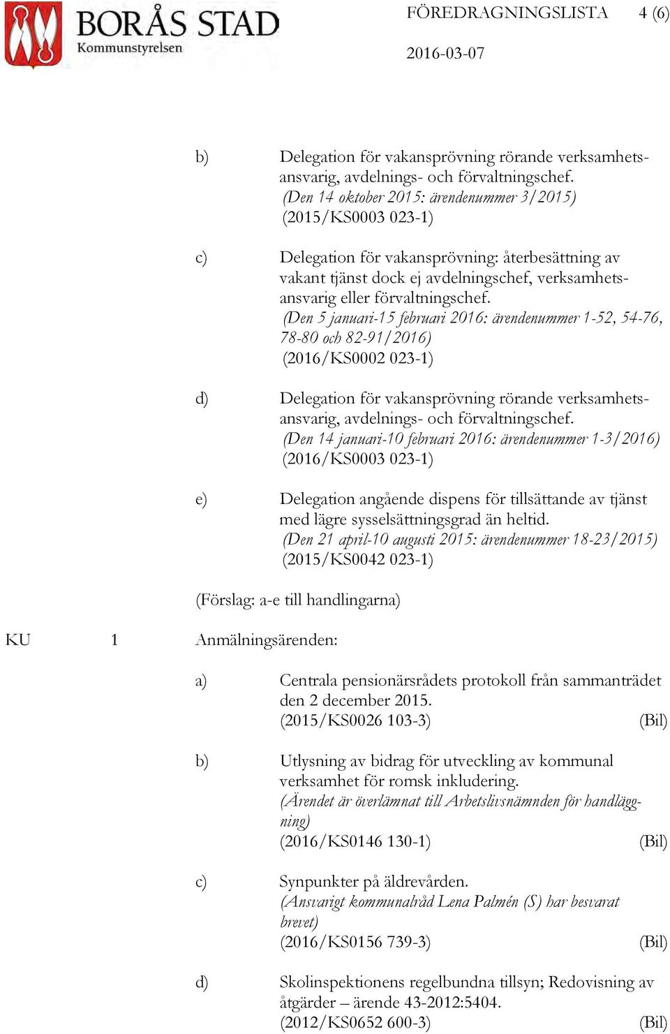 (Den 5 januari-15 februari 2016: ärendenummer 1-52, 54-76, 78-80 och 82-91/2016) (2016/KS0002 023-1) d) Delegation för vakansprövning rörande verksamhetsansvarig, avdelnings- och förvaltningschef.