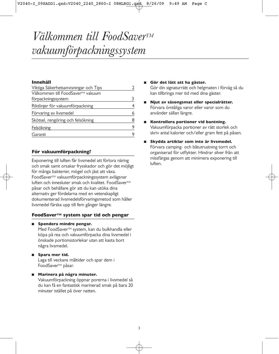 vakuumförpackning 4 Förvaring av livsmedel 6 Skötsel, rengöring och felsökning 8 Felsökning 9 Garanti 9 För vakuumförpackning?