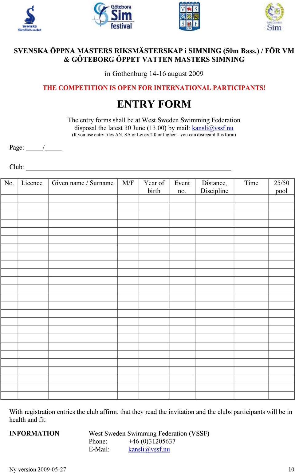 ENTRY FORM The entry forms shall be at West Sweden Swimming Federation disposal the latest 30 June (13.00) by mail: kansli@vssf.nu (If you use entry files AN, SA or Lenex 2.