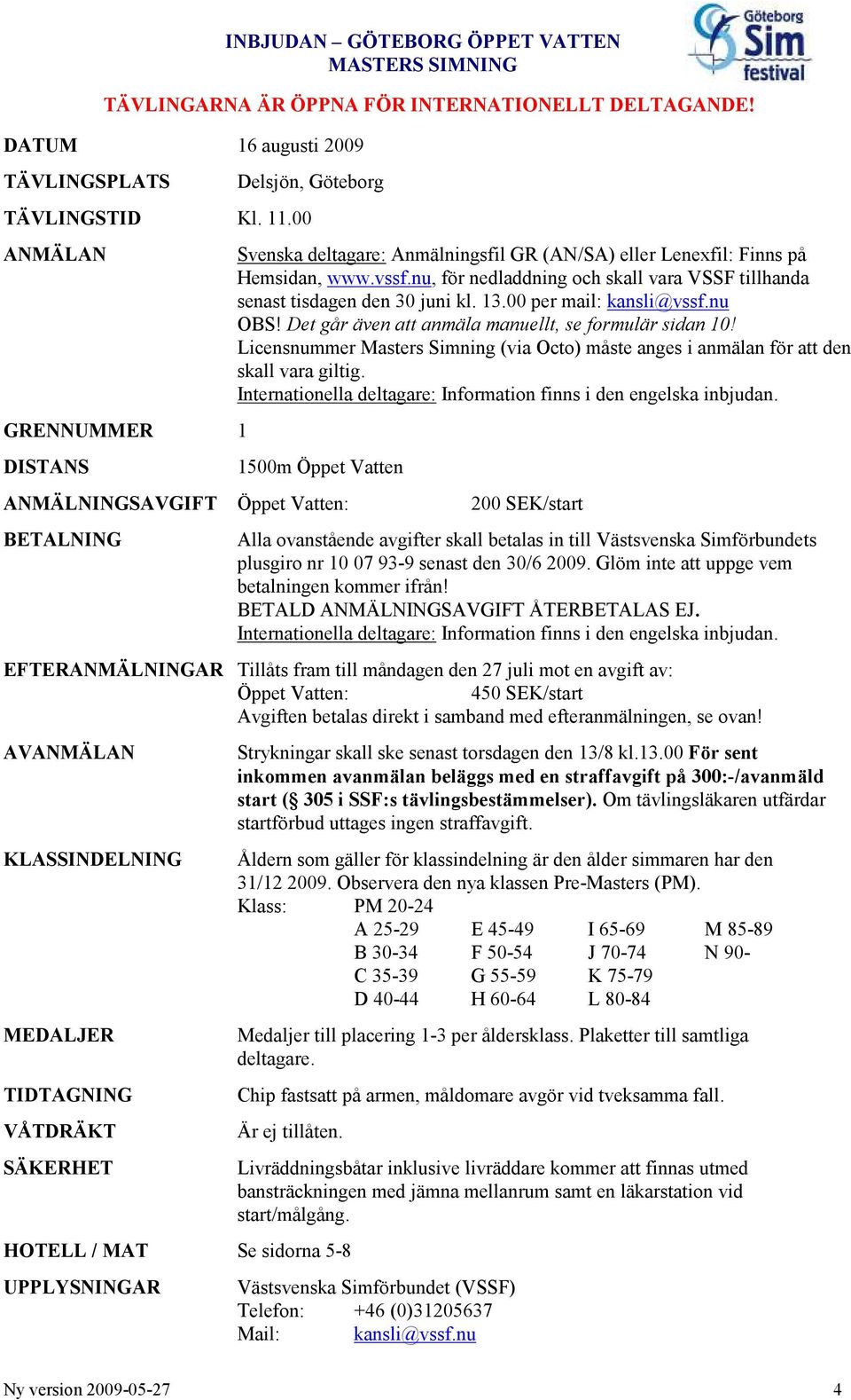 nu, för nedladdning och skall vara VSSF tillhanda senast tisdagen den 30 juni kl. 13.00 per mail: kansli@vssf.nu OBS! Det går även att anmäla manuellt, se formulär sidan 10!