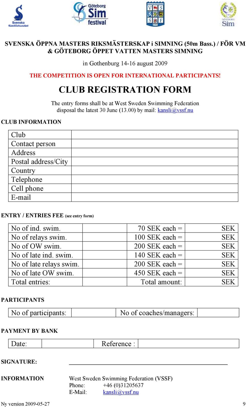 latest 30 June (13.00) by mail: kansli@vssf.nu ENTRY / ENTRIES FEE (see entry form) No of ind. swim. 70 SEK each = SEK No of relays swim. 100 SEK each = SEK No of OW swim.