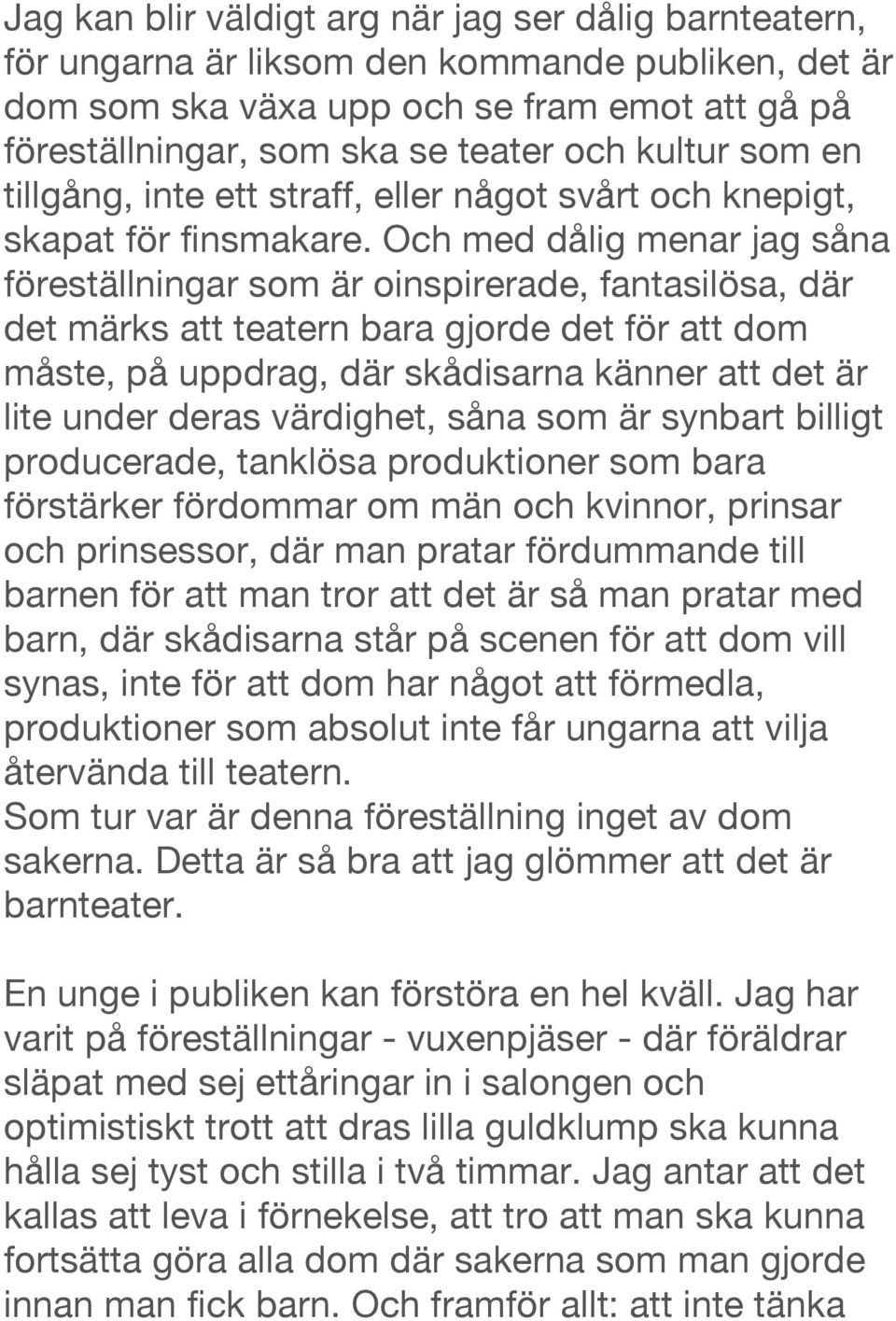 Och med dålig menar jag såna föreställningar som är oinspirerade, fantasilösa, där det märks att teatern bara gjorde det för att dom måste, på uppdrag, där skådisarna känner att det är lite under