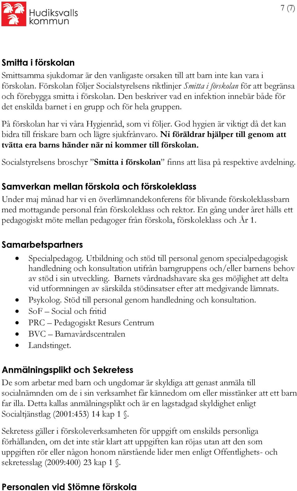 Den beskriver vad en infektion innebär både för det enskilda barnet i en grupp och för hela gruppen. På förskolan har vi våra Hygienråd, som vi följer.