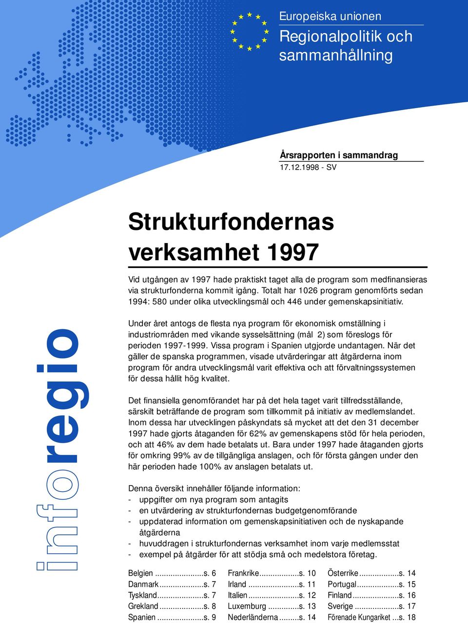 Totalt har 1026 program genomförts sedan 1994: 580 under olika utvecklingsmål och 446 under gemenskapsinitiativ.