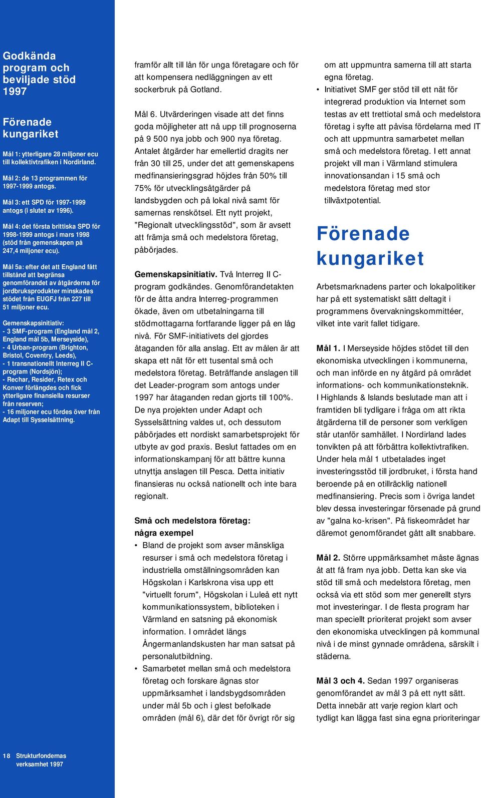 Mål 5a: efter det att England fått tillstånd att begränsa genomförandet av åtgärderna för jordbruksprodukter minskades stödet från EUGFJ från 227 till 51 miljoner ecu.