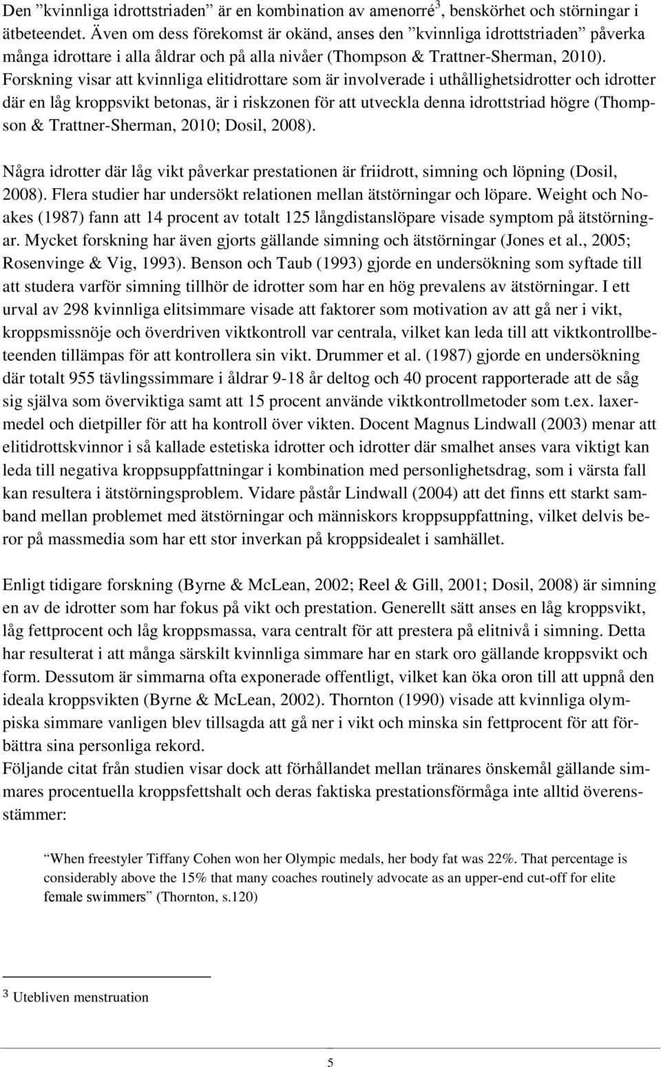 Forskning visar att kvinnliga elitidrottare som är involverade i uthållighetsidrotter och idrotter där en låg kroppsvikt betonas, är i riskzonen för att utveckla denna idrottstriad högre (Thompson &