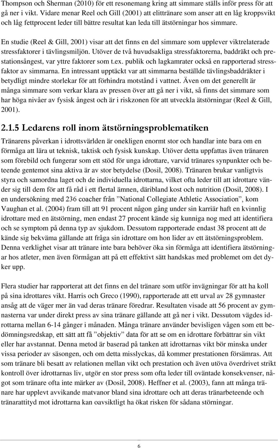 En studie (Reel & Gill, 2001) visar att det finns en del simmare som upplever viktrelaterade stressfaktorer i tävlingsmiljön.