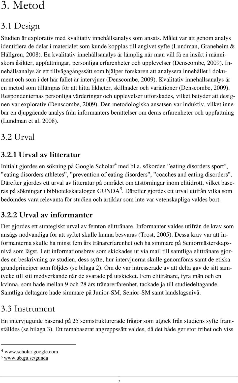 En kvalitativ innehållsanalys är lämplig när man vill få en insikt i människors åsikter, uppfattningar, personliga erfarenheter och upplevelser (Denscombe, 2009).