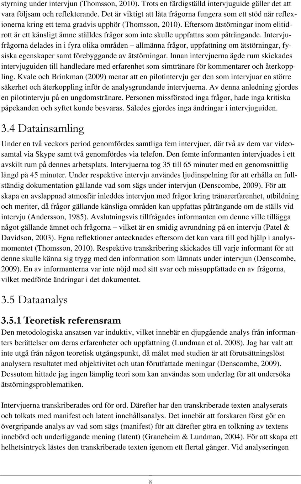 Eftersom ätstörningar inom elitidrott är ett känsligt ämne ställdes frågor som inte skulle uppfattas som påträngande.