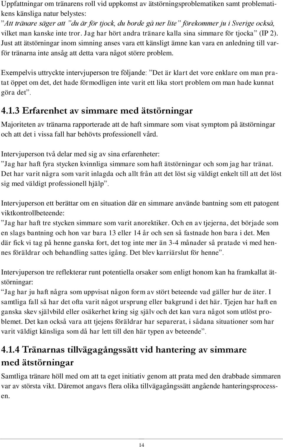 Just att ätstörningar inom simning anses vara ett känsligt ämne kan vara en anledning till varför tränarna inte ansåg att detta vara något större problem.